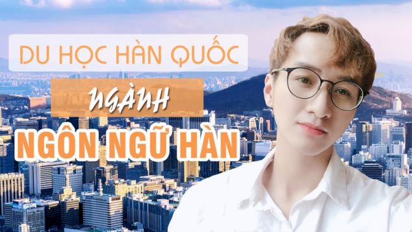 Thông tin du học Hàn Quốc ngành ngôn ngữ hàn mới nhất 2022